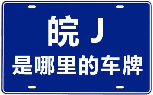 皖J是哪里的车牌号,黄山的车牌号是皖什么