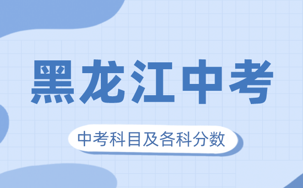 2023年黑龙江中考满分多少,黑龙江中考科目及各科分数