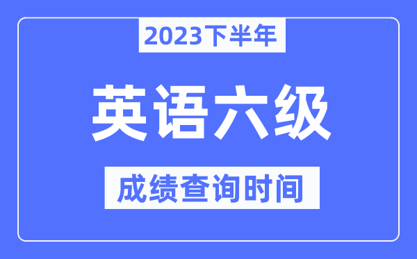 六级成绩查询时间2023下半年（附CET6分数查询官网入口）