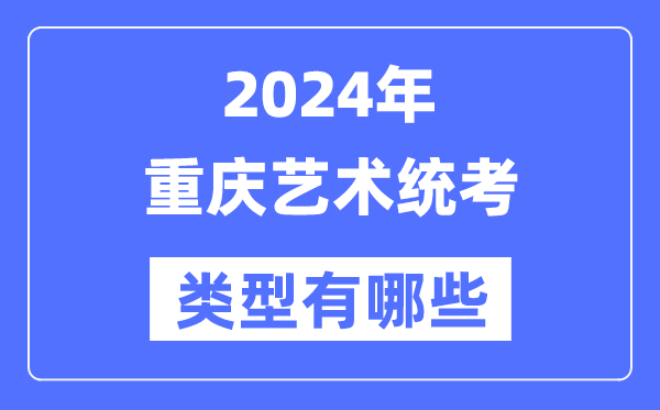 2024年重庆艺术统考类型有哪些,重庆艺考分哪几类？