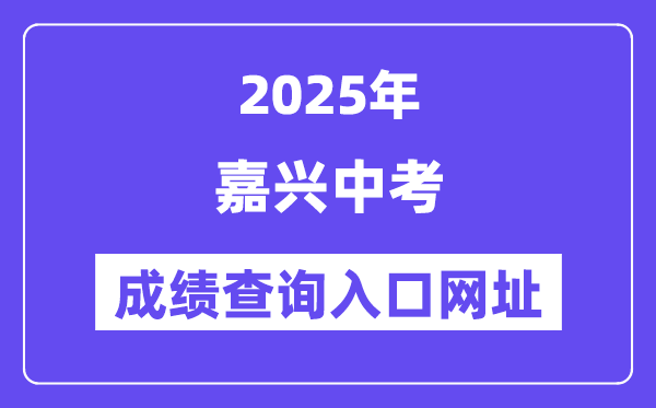 2025嘉兴中考成绩查询入口网址(https://gzzs.zjjxedu.gov.cn:86/enrollsys/)