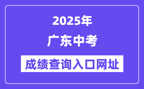 2025年广东各地中考成绩查询入口网站汇总（21市）