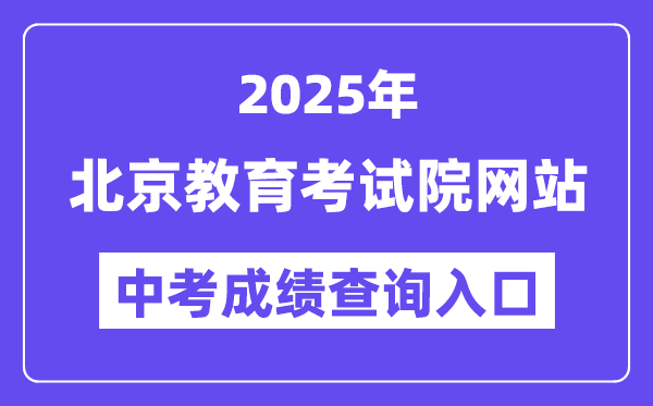 2025北京教育考试院网站中考成绩查询入口（https://www.bjeea.cn/）